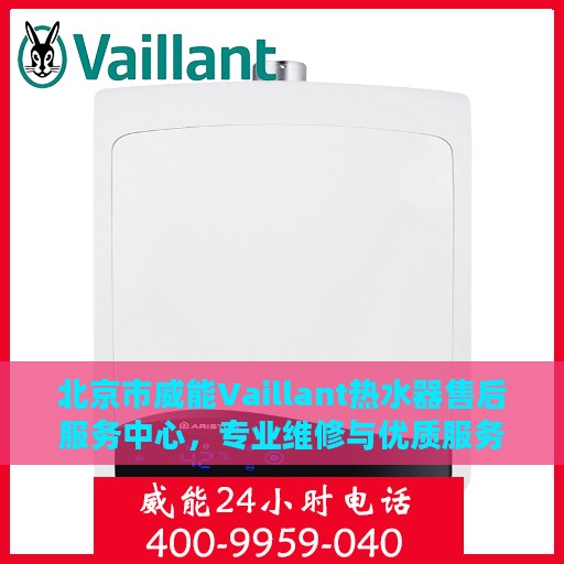 北京市威能Vaillant热水器售后服务中心，专业维修与优质服务并行