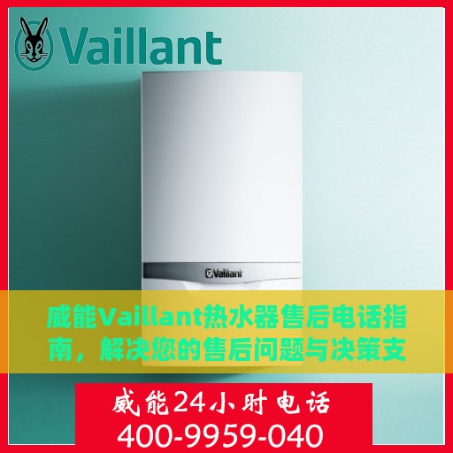 威能Vaillant热水器售后电话指南，解决您的售后问题与决策支持