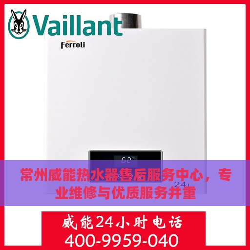 常州威能热水器售后服务中心，专业维修与优质服务并重