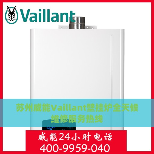 苏州威能Vaillant壁挂炉全天候维修服务热线