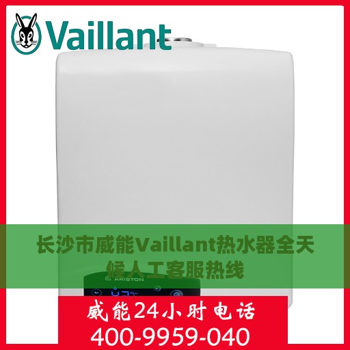 长沙市威能Vaillant热水器全天候人工客服热线