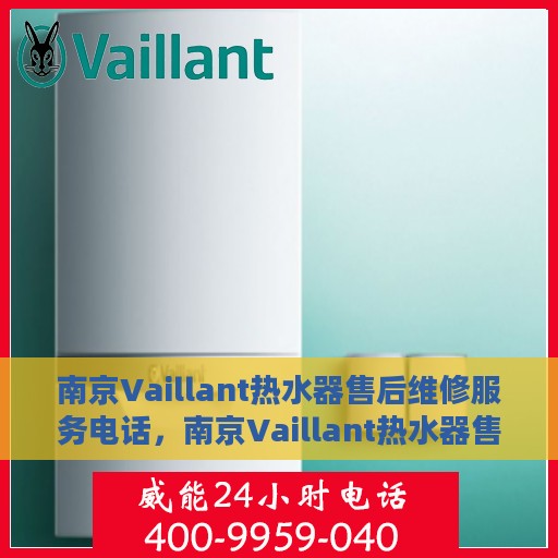 南京Vaillant热水器售后维修服务电话，南京Vaillant热水器售后维修服务热线及专业解决方案
