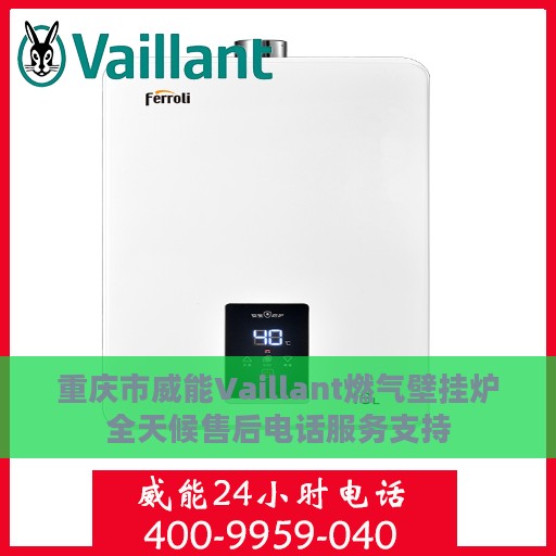 重庆市威能Vaillant燃气壁挂炉全天候售后电话服务支持