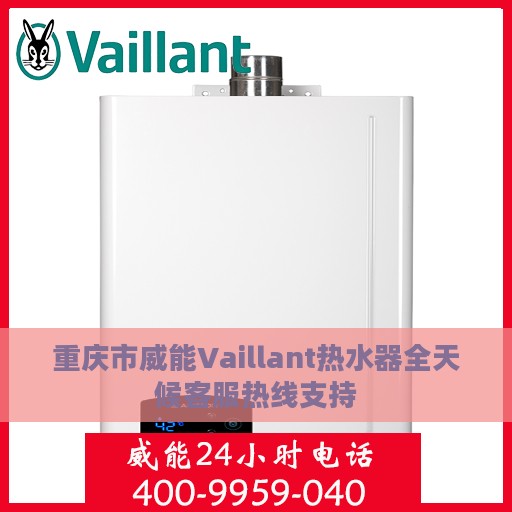 重庆市威能Vaillant热水器全天候客服热线支持