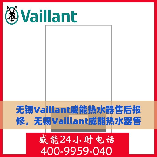 无锡Vaillant威能热水器售后报修，无锡Vaillant威能热水器售后维修与报修指南