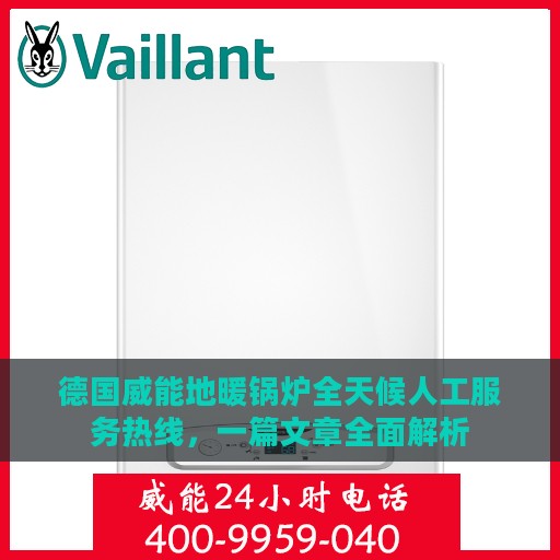 德国威能地暖锅炉全天候人工服务热线，一篇文章全面解析