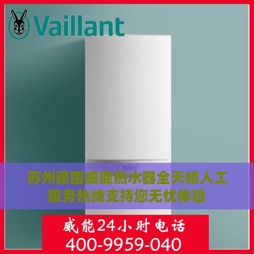 苏州德国威能热水器全天候人工服务热线支持您无忧体验