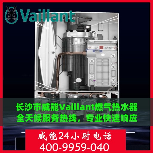 长沙市威能Vaillant燃气热水器全天候服务热线，专业快速响应您的需求！