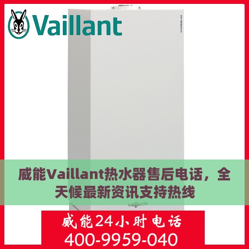 威能Vaillant热水器售后电话，全天候最新资讯支持热线