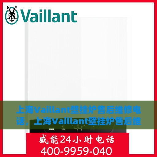 上海Vaillant壁挂炉售后维修电话，上海Vaillant壁挂炉售后维修服务热线