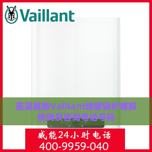芜湖威能Vaillant地暖锅炉客服热线及咨询电话号码