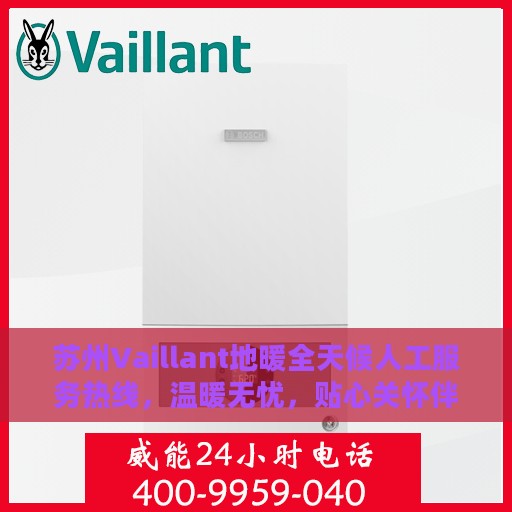 苏州Vaillant地暖全天候人工服务热线，温暖无忧，贴心关怀伴您每一天