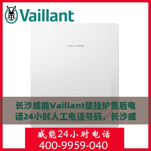 长沙威能Vaillant壁挂炉售后电话24小时人工电话号码，长沙威能Vaillant壁挂炉售后24小时热线电话全攻略