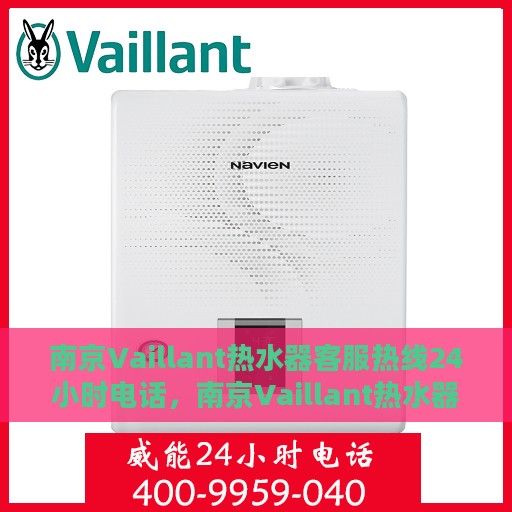 南京Vaillant热水器客服热线24小时电话，南京Vaillant热水器全天候客服热线电话