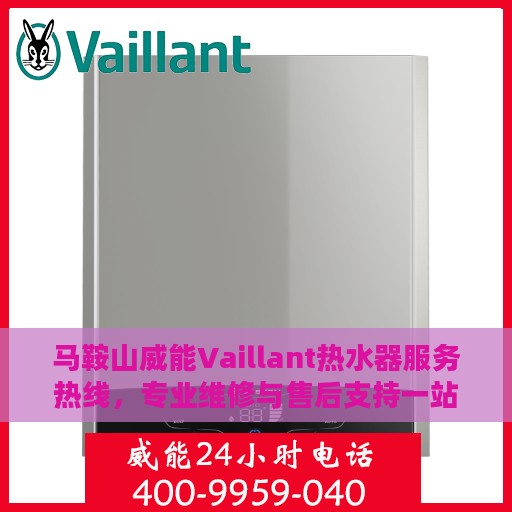 马鞍山威能Vaillant热水器服务热线，专业维修与售后支持一站式解决！