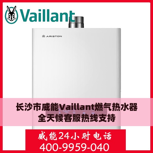 长沙市威能Vaillant燃气热水器全天候客服热线支持