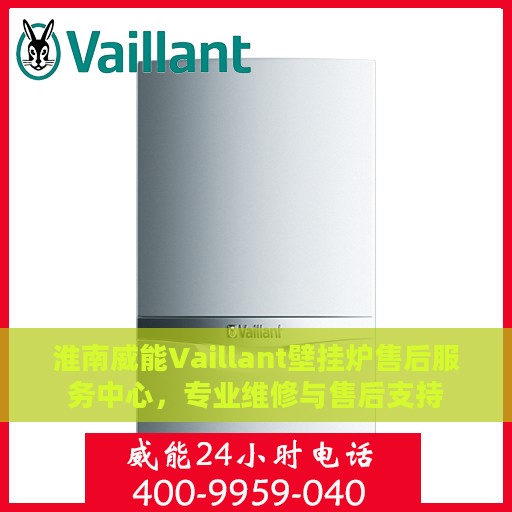 淮南威能Vaillant壁挂炉售后服务中心，专业维修与售后支持