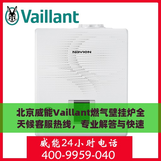 北京威能Vaillant燃气壁挂炉全天候客服热线，专业解答与快速服务保障
