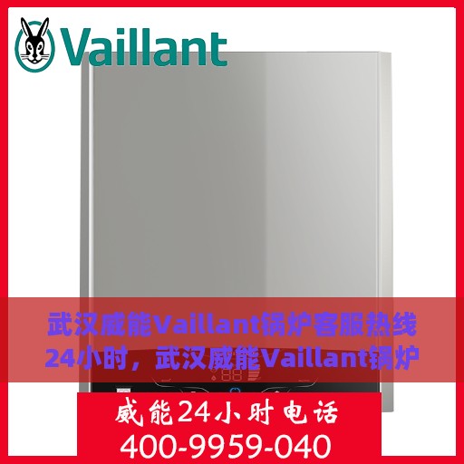 武汉威能Vaillant锅炉客服热线24小时，武汉威能Vaillant锅炉全天候客服热线支持