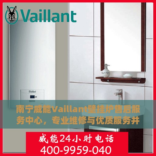 南宁威能Vaillant壁挂炉售后服务中心，专业维修与优质服务并行