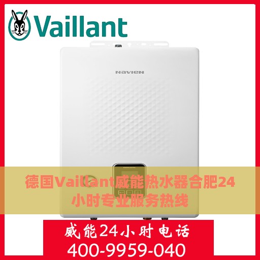 德国Vaillant威能热水器合肥24小时专业服务热线