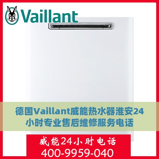 德国Vaillant威能热水器淮安24小时专业售后维修服务电话