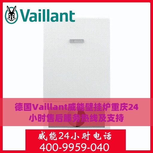 德国Vaillant威能壁挂炉重庆24小时售后服务热线及支持