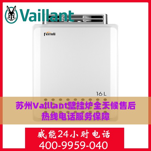 苏州Vaillant壁挂炉全天候售后热线电话服务保障