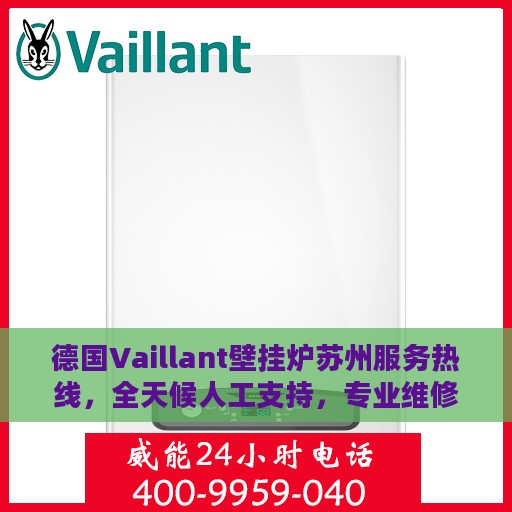 德国Vaillant壁挂炉苏州服务热线，全天候人工支持，专业维修安装一站式解决方案