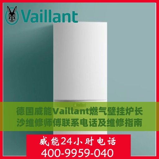 德国威能Vaillant燃气壁挂炉长沙维修师傅联系电话及维修指南