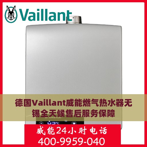 德国Vaillant威能燃气热水器无锡全天候售后服务保障