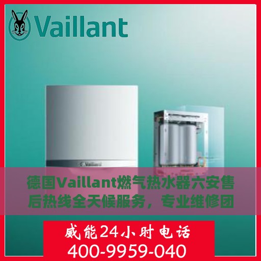 德国Vaillant燃气热水器六安售后热线全天候服务，专业维修团队保障您的温暖生活
