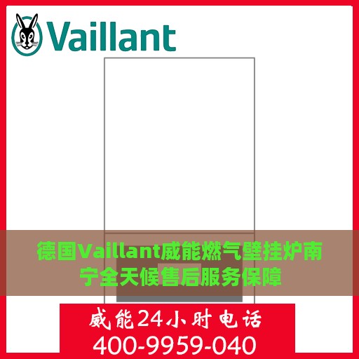 德国Vaillant威能燃气壁挂炉南宁全天候售后服务保障
