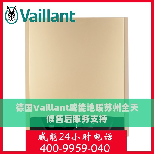 德国Vaillant威能地暖苏州全天候售后服务支持
