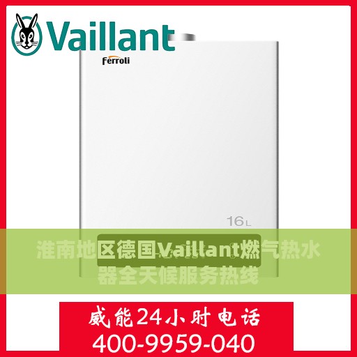 淮南地区德国Vaillant燃气热水器全天候服务热线