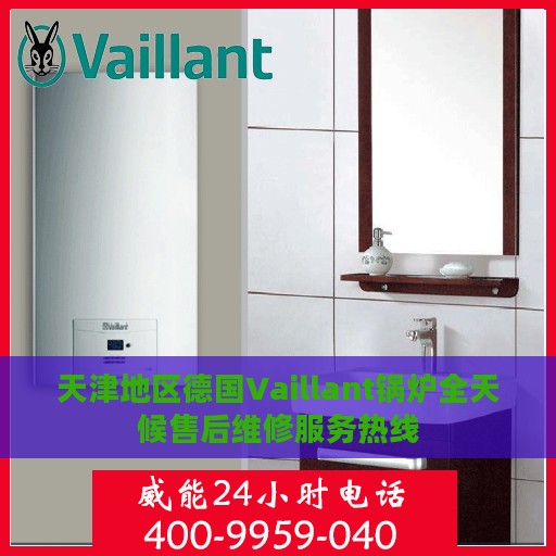 天津地区德国Vaillant锅炉全天候售后维修服务热线