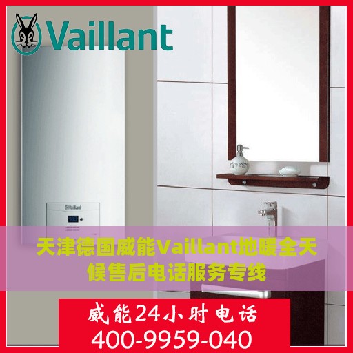 天津德国威能Vaillant地暖全天候售后电话服务专线