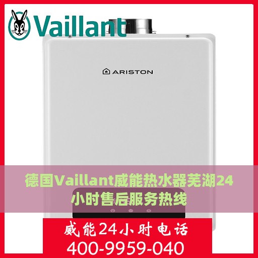 德国Vaillant威能热水器芜湖24小时售后服务热线