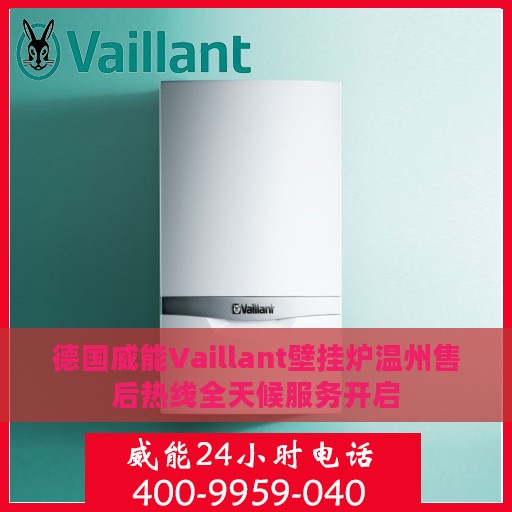 德国威能Vaillant壁挂炉温州售后热线全天候服务开启