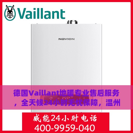 德国Vaillant地暖专业售后服务，全天候24小时无忧保障，温州温暖相伴