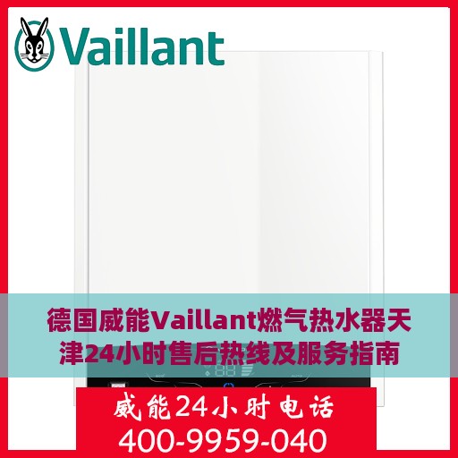 德国威能Vaillant燃气热水器天津24小时售后热线及服务指南