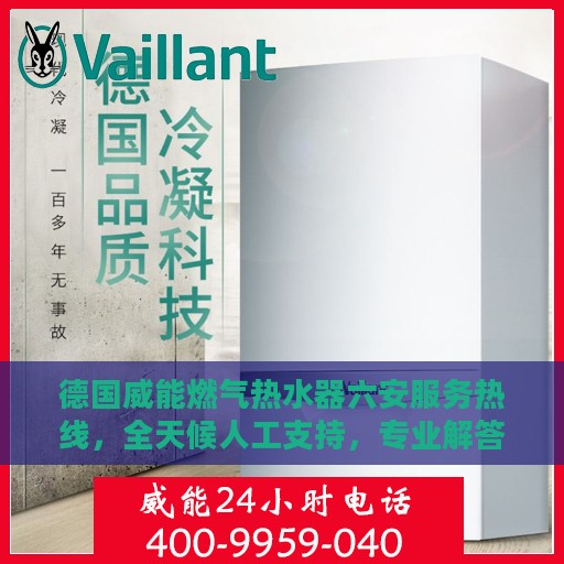 德国威能燃气热水器六安服务热线，全天候人工支持，专业解答您的疑问
