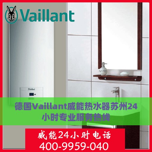 德国Vaillant威能热水器苏州24小时专业服务热线
