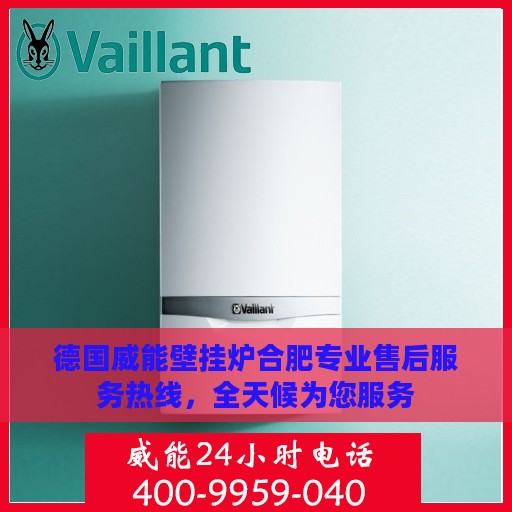 德国威能壁挂炉合肥专业售后服务热线，全天候为您服务