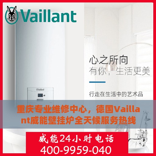 重庆专业维修中心，德国Vaillant威能壁挂炉全天候服务热线