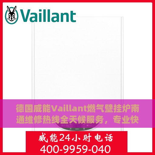 德国威能Vaillant燃气壁挂炉南通维修热线全天候服务，专业快速响应维修需求