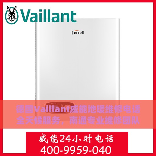 德国Vaillant威能地暖维修电话全天候服务，南通专业维修团队为您排忧解难