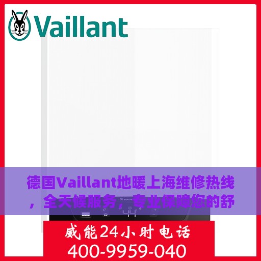 德国Vaillant地暖上海维修热线，全天候服务，专业保障您的舒适生活