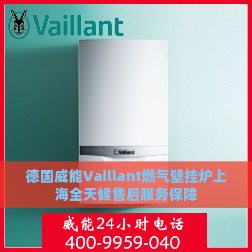 德国威能Vaillant燃气壁挂炉上海全天候售后服务保障