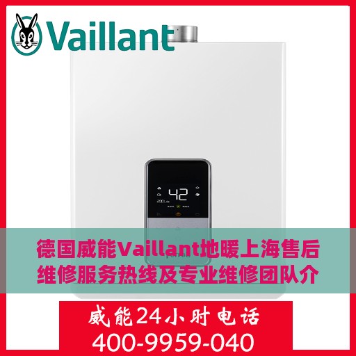 德国威能Vaillant地暖上海售后维修服务热线及专业维修团队介绍